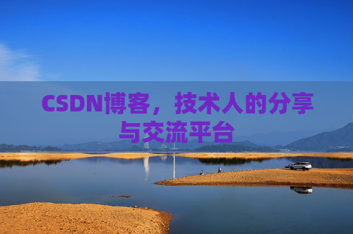 CSDN博客，技术人的分享与交流平台